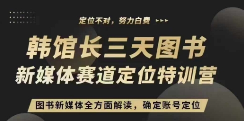 3天图书新媒体定位训练营，三天直播课，全方面解读，确定账号定位-huitchan网创