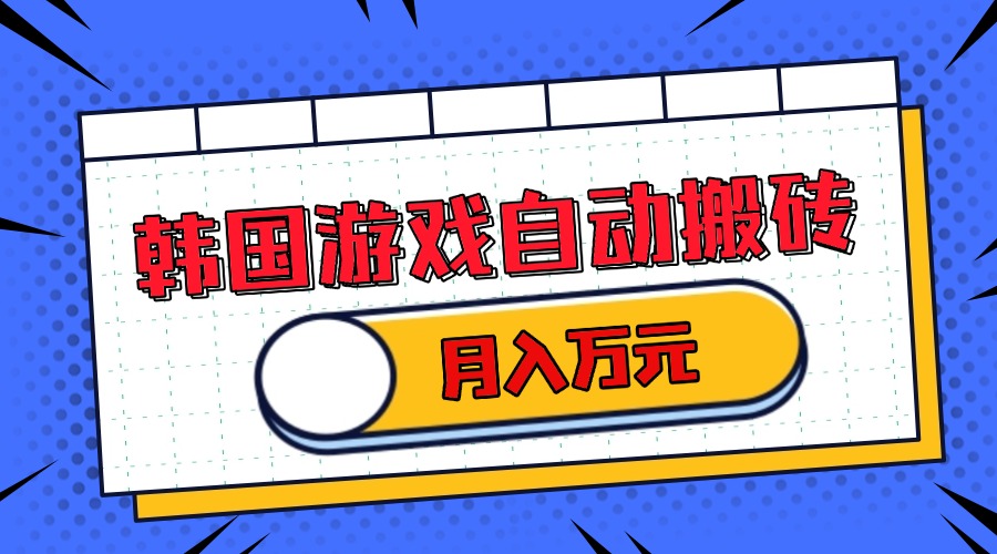 韩国游戏无脑搬砖单机收益200+ 轻松月入万元-huitchan网创