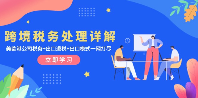 跨境税务处理详解：美欧港公司税务+出口退税+出口模式一网打尽-huitchan网创