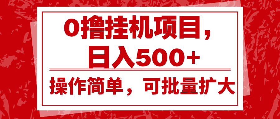 0撸挂机项目,日入500+,操作简单,可批量扩大,收益稳定。-huitchan网创