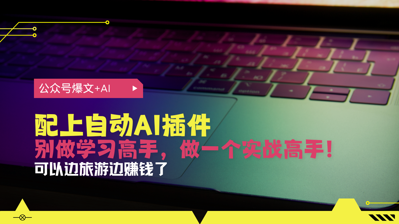 公众号爆文配上自动AI插件，从注册到10W+，可以边旅游边赚钱了-huitchan网创