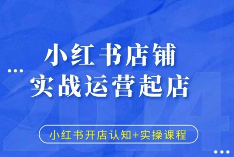 小红书店铺实战运营起店，小红书开店认知+实操课程-huitchan网创