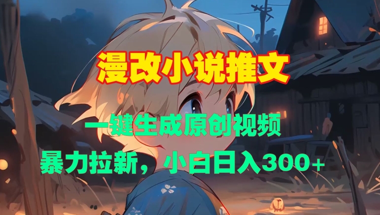 漫改小说推文，一键生成原创视频，暴力拉新，小白日入3张-huitchan网创