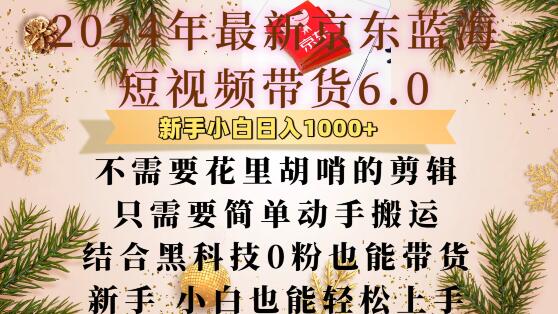 最新京东蓝海短视频带货6.0.不需要花里胡哨的剪辑只需要简单动手搬运结合黑科技0粉也能带货【揭秘】-huitchan网创