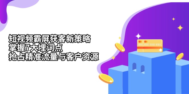 短视频霸屏获客新策略：掌握7大埋词点，抢占精准流量与客户资源-huitchan网创