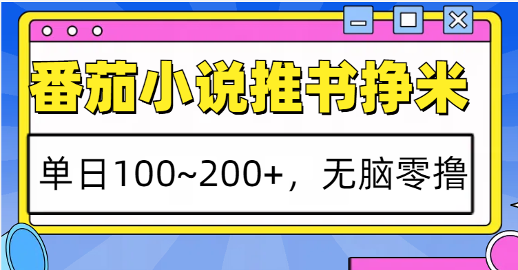 番茄小说推书赚米，单日100~200+，无脑零撸-huitchan网创