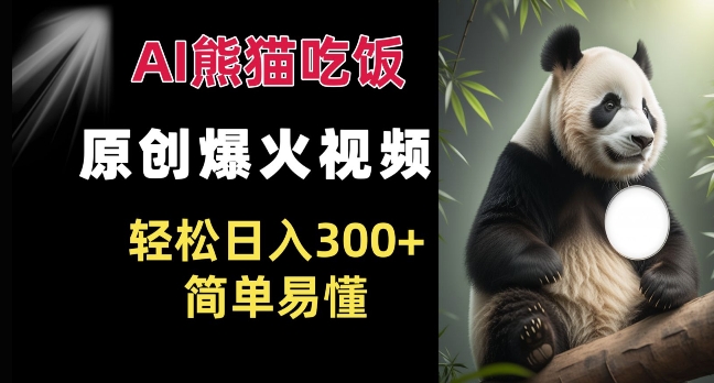 Ai熊猫吃饭爆火视频 原创作品 轻松日入300+  简单易懂-huitchan网创