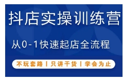 抖音小店实操训练营，从0-1快速起店全流程，不玩套路，只讲干货，学会为止-huitchan网创