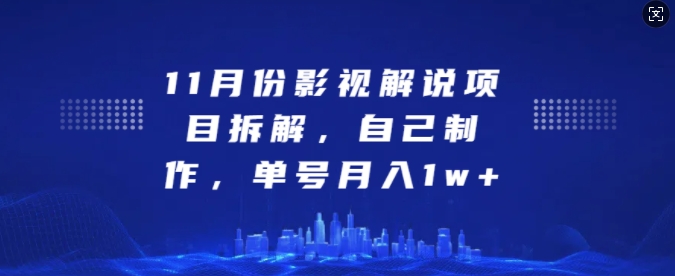 11月份影视解说项目拆解，自己制作，单号月入1w+【揭秘】-huitchan网创
