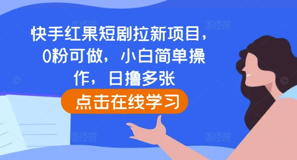 快手红果短剧拉新项目，0粉可做，小白简单操作，日撸多张-huitchan网创