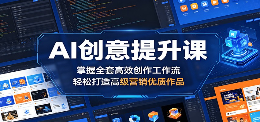 AI创意提升课：掌握全套高效创作工作流，轻松打造高级营销优质作品-huitchan网创