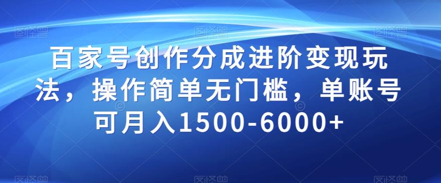 百家号创作分成进阶变现玩法，操作简单无门槛，单账号可月入1500-6000+【揭秘】-huitchan网创