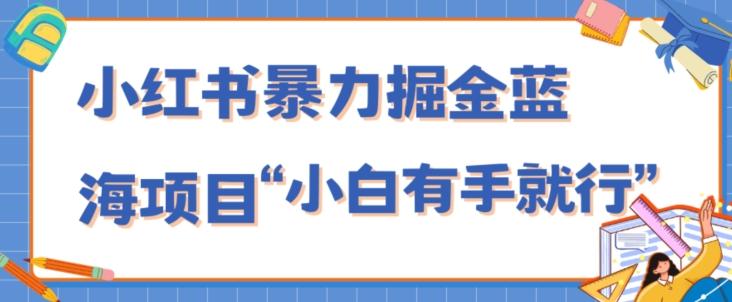 小红书暴力掘金蓝海项目，轻松日入1000+、小白有手就行（附新引流方法，不违规）-huitchan网创