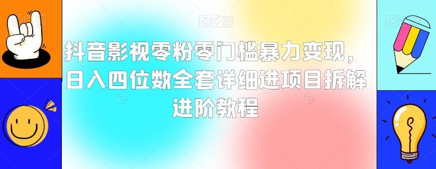 抖音影视零粉零门槛暴力变现，日入四位数全套详细进项目拆解进阶教程【揭秘】-huitchan网创
