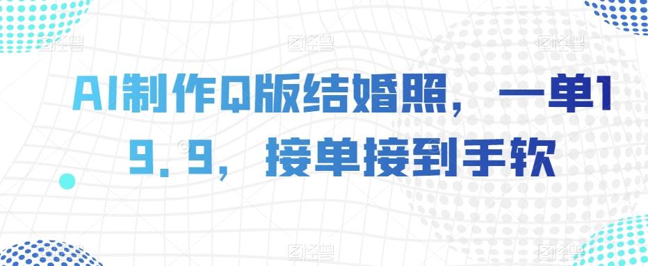 AI制作Q版结婚照，一单19.9，接单接到手软【揭秘】-huitchan网创