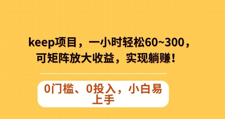 Keep蓝海项目，一小时轻松60~300＋，可矩阵放大收益，可实现躺赚【揭秘】-huitchan网创