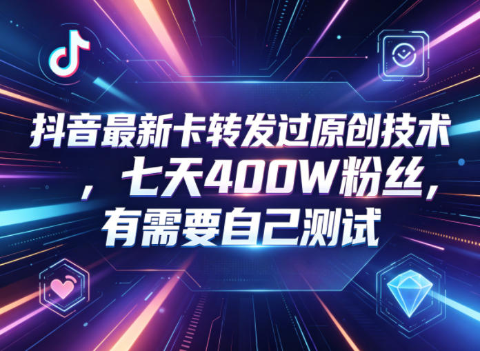 抖音最新卡转发过原创技术，七天400W粉丝，有需要自己测试-huitchan网创