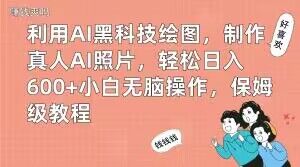 利用AI黑科技绘图，制作真人AI照片，轻松日入600+小白无脑操作，保姆级教程【揭秘】-huitchan网创