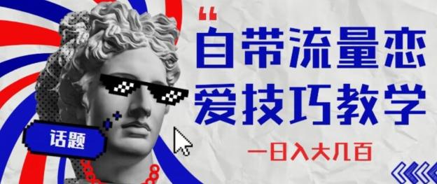 自带流量恋爱技巧—日入大几百-huitchan网创