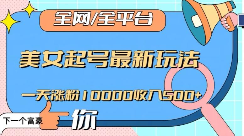 全网，全平台，美女起号最新玩法一天涨粉10000收入500+【揭秘】-huitchan网创