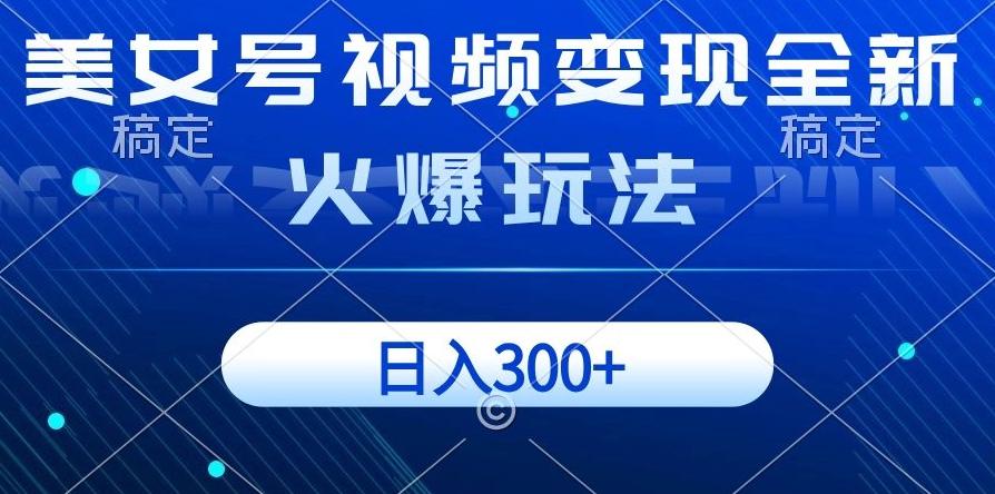 美女号视频变现全新火爆玩法，几分钟一个视频精准流量，日入300+-huitchan网创