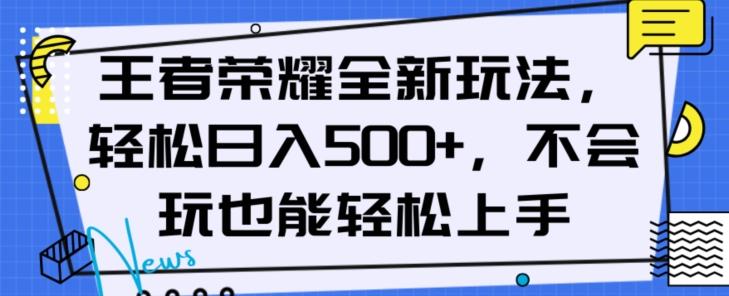 王者荣耀全新玩法，轻松日入500+，小白也能轻松上手【揭秘】-huitchan网创