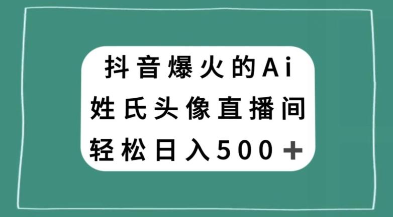 抖音爆火的AI姓氏头像直播，轻松日入500＋-huitchan网创