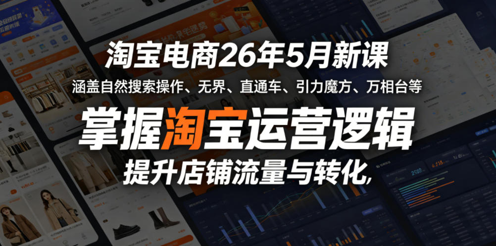 淘宝电商26年5月新课,涵盖自然搜索操作、无界、直通车、引力魔方、万相台等,掌握淘宝运营逻辑,提升店铺流量与转化-huitchan网创