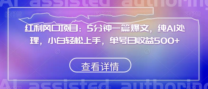 红利风口项目：5分钟一篇爆文，纯AI处理，小白轻松上手，单号日收益500+【揭秘】-huitchan网创