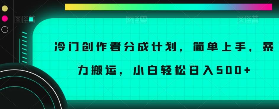 冷门创作者分成计划，简单上手，暴力搬运，小白轻松日入500+【揭秘】-huitchan网创