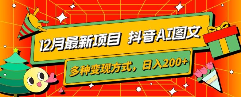 12月最新项目，抖音AI图文，自带爆款流量，多种变现方式，日入200+-huitchan网创