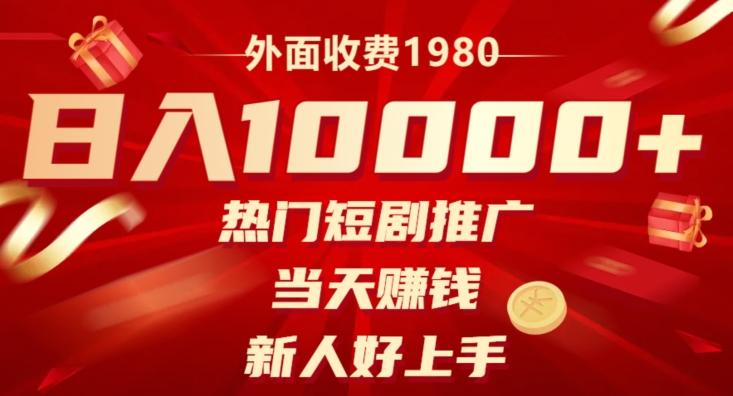 外面收费1980，日入10000热门短剧推广，当天赚钱，新人好上手-huitchan网创