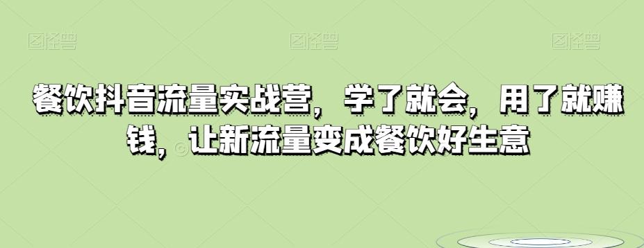 餐饮抖音流量实战营，学了就会，用了就赚钱，让新流量变成餐饮好生意-huitchan网创