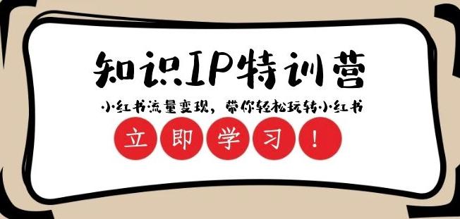 知识IP特训营 ：小红书-流量变现，带你轻松玩转小红书（23节视频课）-huitchan网创