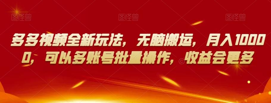 多多视频全新玩法，无脑搬运，月入10000，可以多账号批量操作，收益会更多【揭秘】-huitchan网创