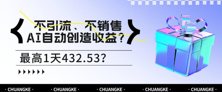 不引流、不销售，AI自动创造收益？最高1天432.53？-huitchan网创