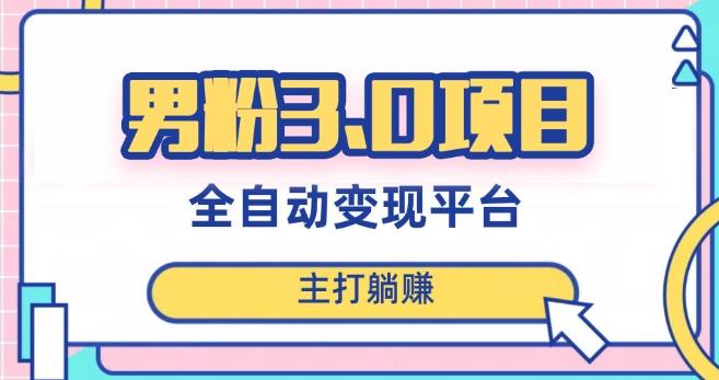 男粉3.0项目，轻松日入1000+！全自动获客渠道，当天见效，新手小白也能简单操作！-huitchan网创