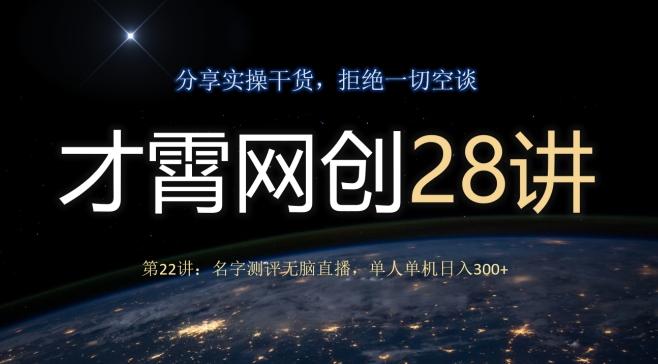 才霄网创28讲第22讲：名字测评无脑直播，单人单机日入300-huitchan网创