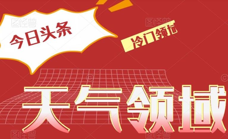 今日头条冷门天气领域，单号日入500+-huitchan网创