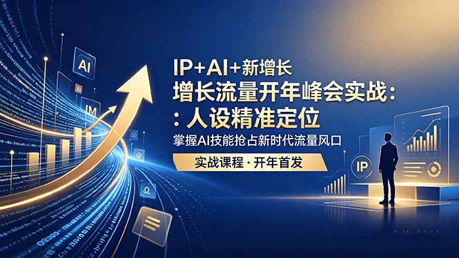 IP+AI+新增长 流量开年 峰会实战：人设精准定位 掌握AI技能抢占新时代流量风口-huitchan网创