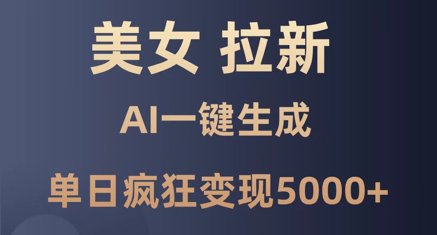 美女暴力拉新，通过AI一键生成，单日疯狂变现5000+，纯小白一学就会！-huitchan网创