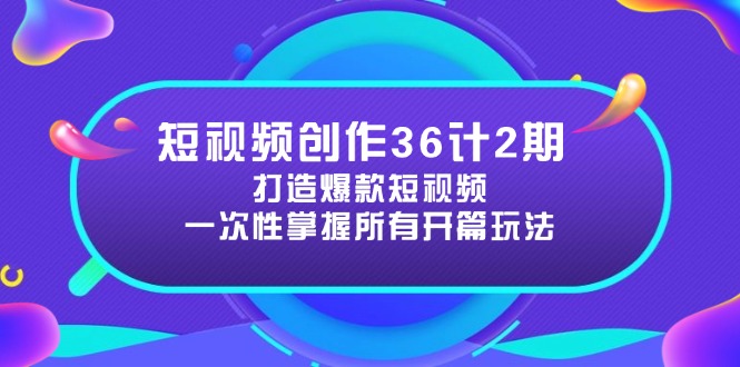 短视频创作36计2期：打造爆款短视频所需的各类开篇技巧，提升视频吸引力-huitchan网创