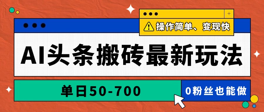 AI头条搬砖最新玩法，单日50-700，AI写文章，操作简单，变现快-huitchan网创