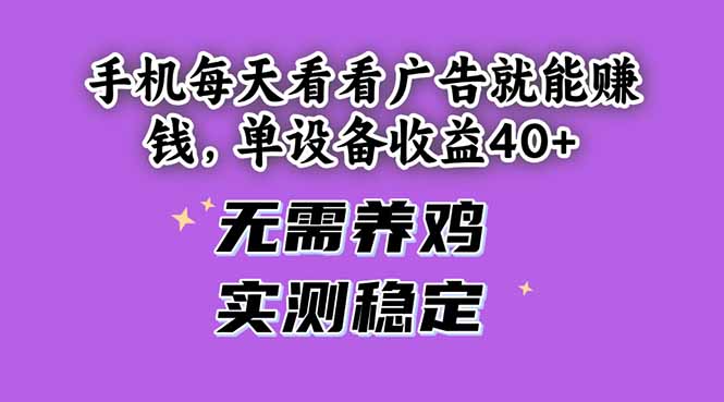 手机每天看看广告就能赚钱，单设备收益40+ 无需养鸡，实测稳定-huitchan网创