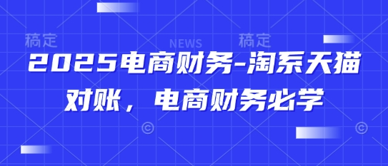 2025电商财务-淘系天猫对账，电商财务必学-huitchan网创
