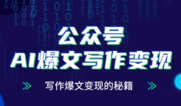 公众号AI爆文写作变现秘籍,零基础、指令、变现、涨粉必学的AI爆文写作课