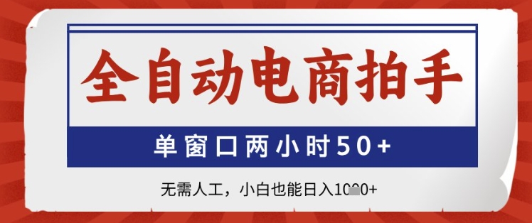 全自动电商拍手，单窗口两小时50+，无需人工，小白也能日入1k+【揭秘】-huitchan网创