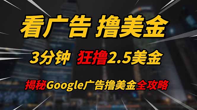 看广告，撸美金！！3分钟赚2.5美金！！日入200美金不是梦！揭秘Google...-huitchan网创