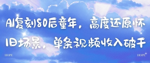 AI复刻80后童年，高度还原怀旧场景，单条视频收入几张-huitchan网创