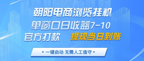 朝阳电商浏览挂G，单窗口日收益7-10，官方打款，单日提现到账，支持手机电脑【揭秘】-huitchan网创